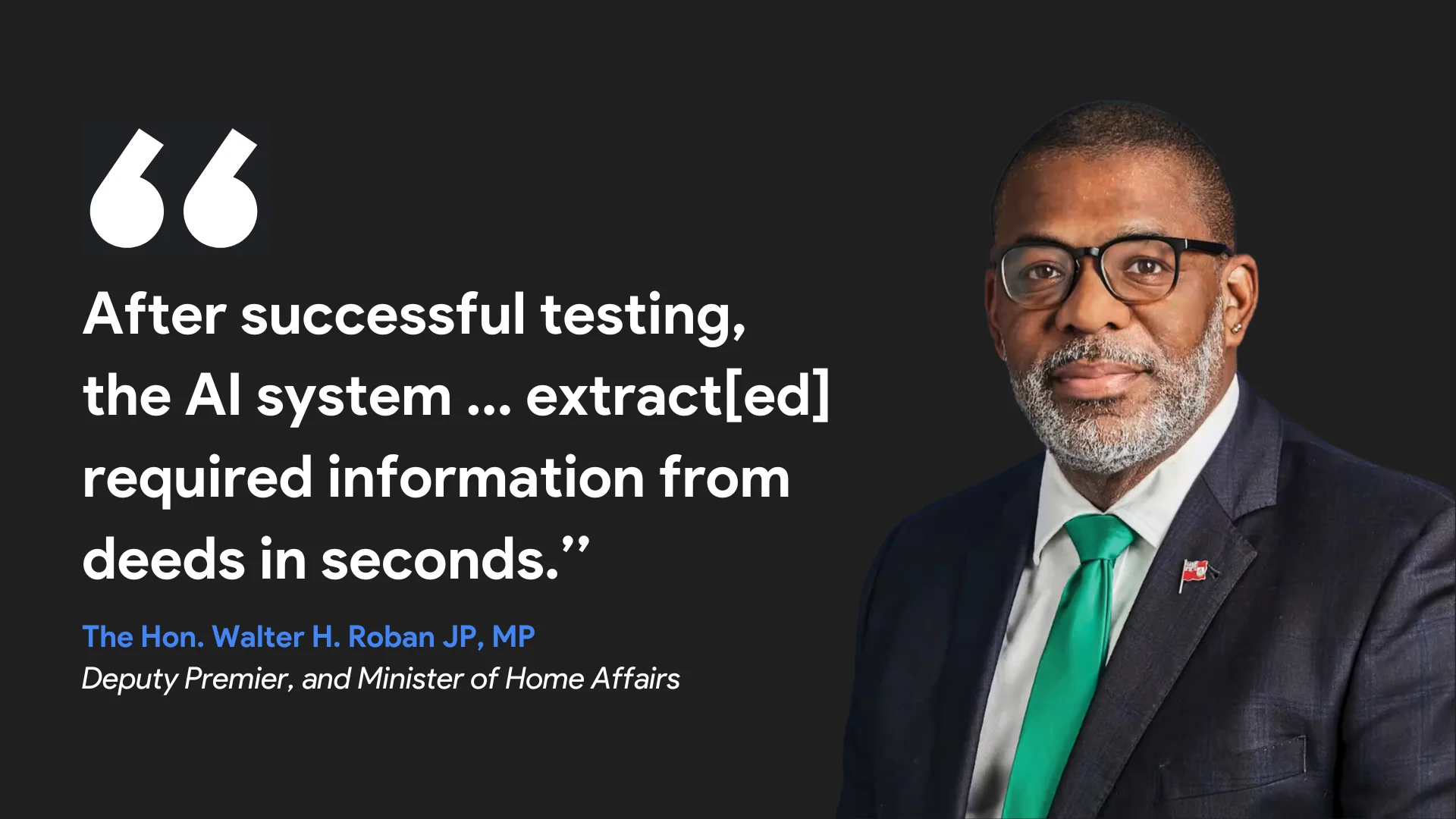 Quote card: “After successful testing, the AI system … extract[ed] required information from deeds in seconds.” The Hon. Walter H. Roban JP, MP, Deputy Premier and Minister of Home Affairs, pictured beside it.